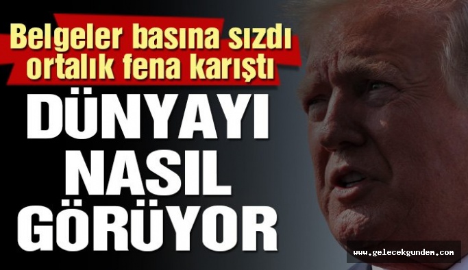 Son dakika… Belgeler sızdı: Trump dünyayı nasıl görüyor?