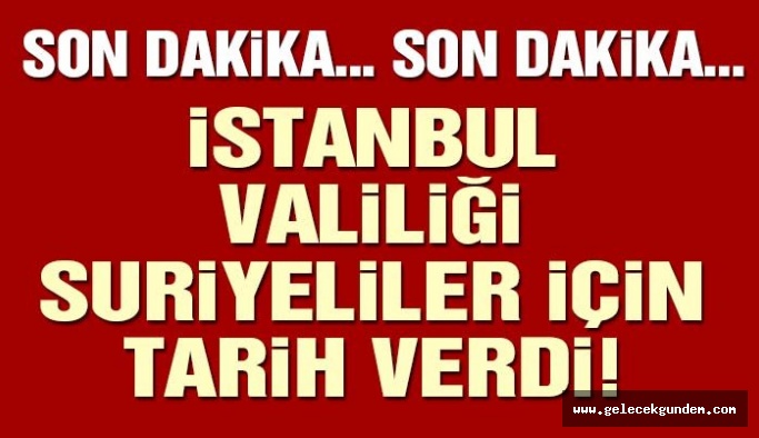Son dakika… İstanbul Valiliği kentteki Suriyeliler için tarih verdi