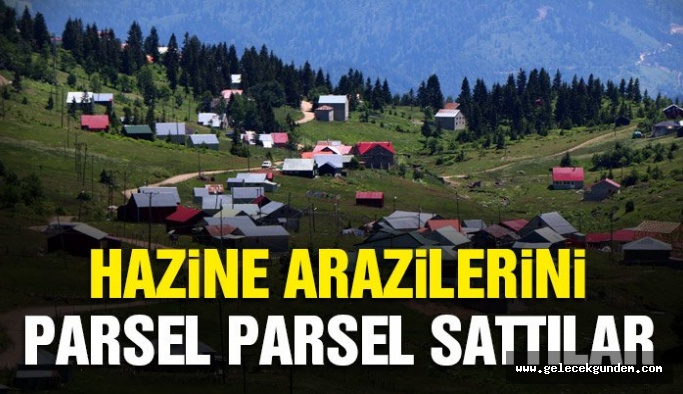 AKP İktidarı Hazine arazilerini parsel parsel satmış!