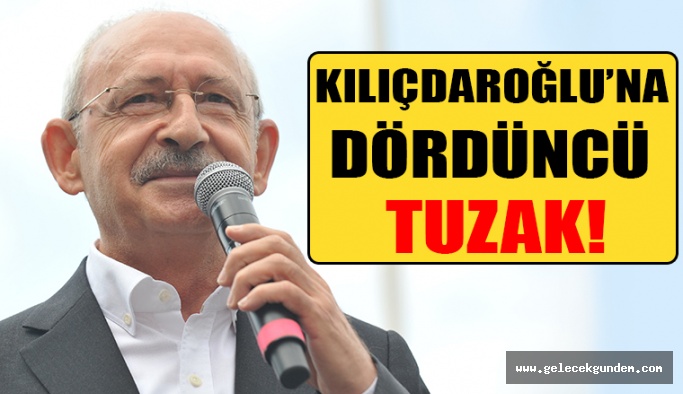 Kılıçdaroğlu’na dördüncü tuzak!