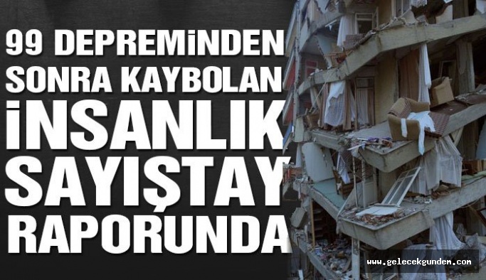 Sayıştay raporları 99 Depremi’nden kayıp parayı ortaya çıkardı