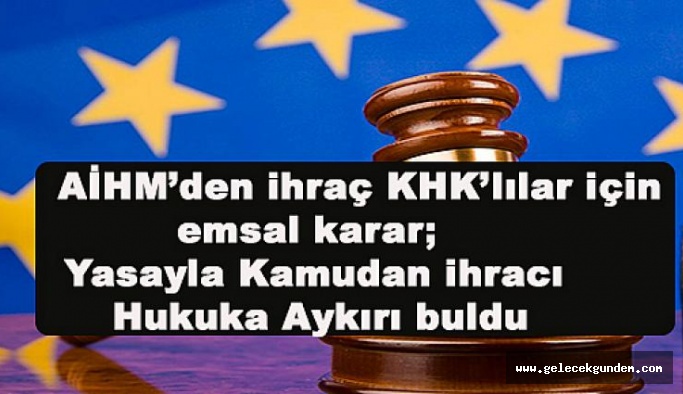 AİHM’den ihraç KHK’lılar için emsal karar; yasayla kamudan ihracı hukuka aykırı buldu