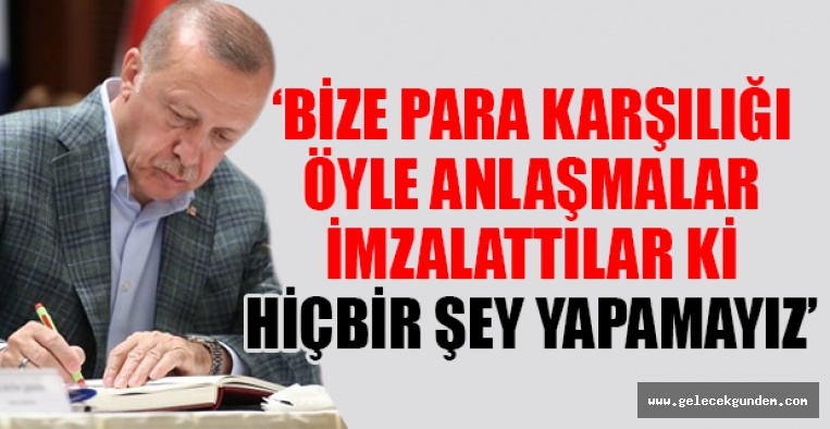 ‘Bize para karşılığı öyle anlaşmalar imzalattılar ki, hiçbir şey yapamayız’