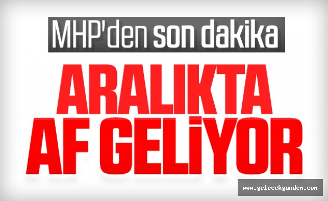 MHP'nin istediği af paketi geliyor