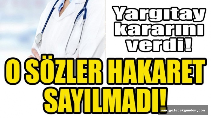 YARGITAY KARARINI VERDİ! O SÖZLER HAKARET SAYILMADI!