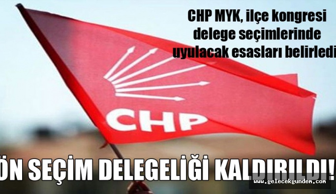 CHP MYK, ilçe kongresi delege seçimlerinde uyulacak esasları belirledi!