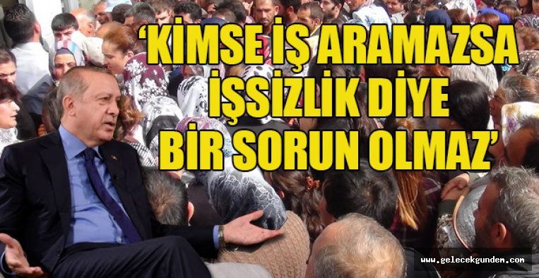 Erdoğan'ın işsizlikle ilgili sözleri pes dedirtti
