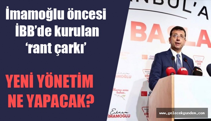 İBB İmamoğlu öncesi İBB’de kurulan ‘AKP rant çarkı’