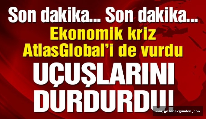 Son Dakika… AtlasGlobal’den flaş karar: Uçuşlarını durdurdu