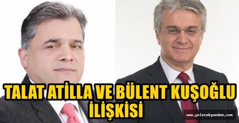 TALAT ATİLLA VE BÜLENT KUŞOĞLU İLİŞKİSİ