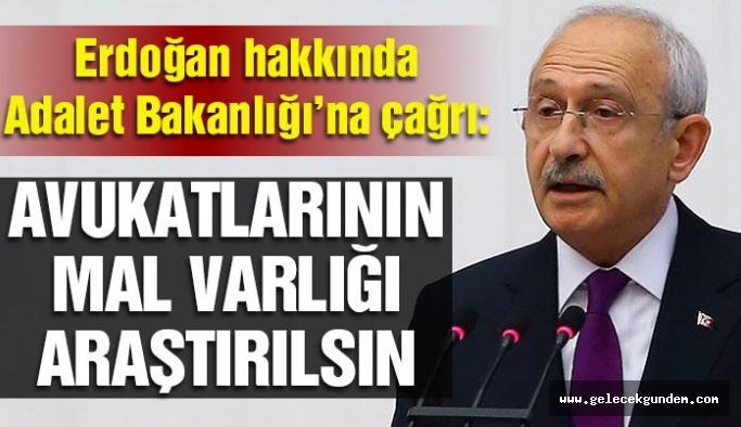CHP Lideri Kılıçdaroğlu: Erdoğan’ın avukatlarının mal varlıkları araştırılsın