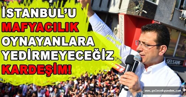 İBB Başkanı Ekrem İmamoğlu’ndan ‘mafya’ çıkışı: İzin vermeyeceğiz