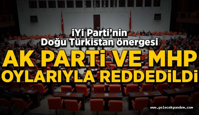 İYİ Parti'nin Doğu Türkistan önergesi AKP-MHP oylarıyla reddedildi