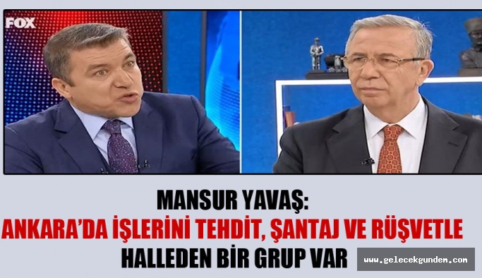Mansur Yavaş: Ankara’da işlerini tehdit, şantaj ve rüşvetle halleden bir grup var