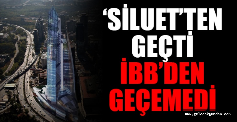 Bakanlığın gökdelen planına İBB itiraz etti