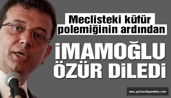 Meclisteki küfür polemiğinin ardından İmamoğlu özür diledi