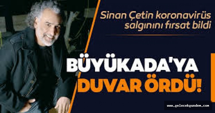 Adalar Belediye Başkanı Uyuyor mu? Herkes 'evde kalırken' Sinan Çetin Büyükada'daki evinin yanına duvar ördü