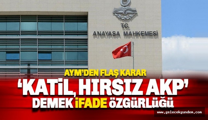 AYM: 'Katil, Hırsız AKP' demek ifadele özgürlüğü !
