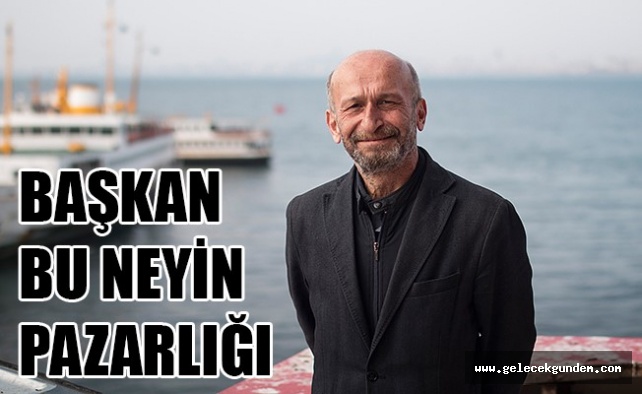 BAŞKAN BU NEYİN PAZARLIĞI!