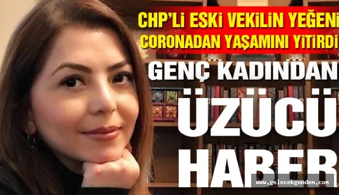 CHP’li eski vekilin yeğeni corona virüsünden hayatını kaybetti