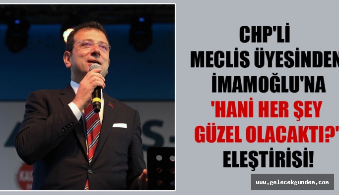 CHP’li meclis üyesinden İmamoğlu’na ‘Hani her şey güzel olacaktı?’ eleştirisi!