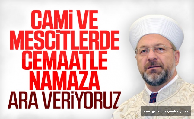 Diyanet İşleri Başkanı: Cuma namazı başta olmak üzere cemaatle namaza ara verilmesi gerekli