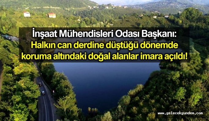 İMO Başkanı: Halk can derdindeyken koruma altındaki doğal alanlar imara açıldı!