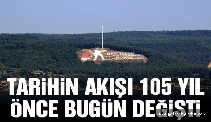 Tarihin akışı 105 yıl önce bugün değişti