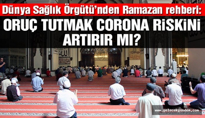 Dünya Sağlık Örgütü’nden Ramazan önerileri… Oruç tutmak corona riskini artırır mı?