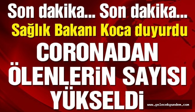 Sağlık Bakanı Koca açıkladı: Türkiye’de corona virüsünden ölenlerin sayısı yükseldi