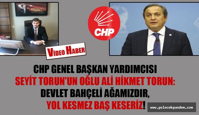 Chp Genel Baskan Yardimcisi Seyit Torun Un Oglu Ali Hikmet Torun Devlet Bahceli Agamizdir Yol Kesmez