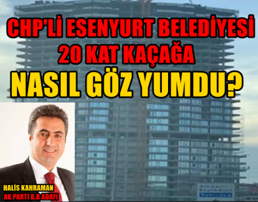 Akp Is Insaninin Chp Li Esenyurt Belediyesi Sinirlarindaki 20 Kat Kacaga Kim Izin Verdi