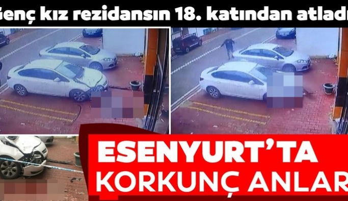 esenyurt ta genc kiz rezidansin 18 nci katindan atladi yasanan korkunc anlar goruntulendi