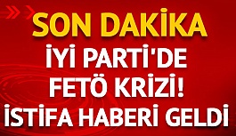 İYİ Parti'de FETÖ krizi! İstifa...