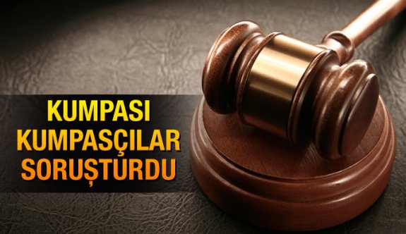 Kumpası kumpasçılar soruşturdu
