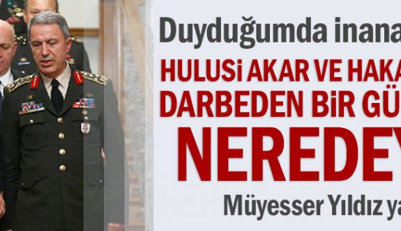 Hulusi Akar ve Hakan Fidan darbeden bir gün önce neredeydi