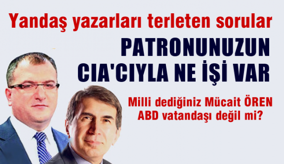 Yandaş yazarları terleten sorular, patronunuzun O CIA’cıyla ne işi var