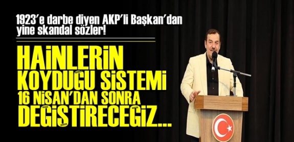 1923’e ‘darbe’ diyen AKP’liden yeni açıklama: Hainlerin koyduğu sistemi değiştireceğiz