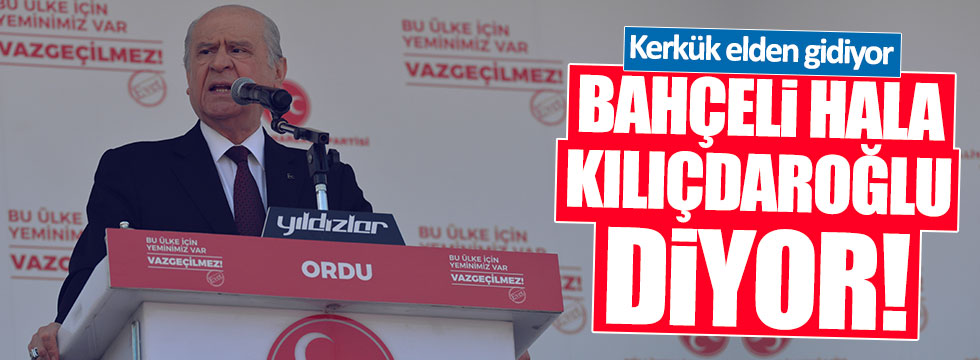 Kerkük işgal altıyken, Bahçeli'nin tek gündemi yine Kılıçdaroğlu
