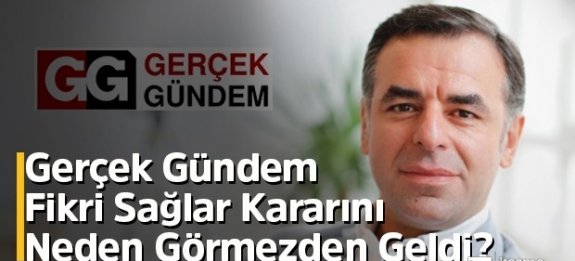 Gerçek Gündem Fikri Sağlar Kararını Neden Görmezden Geldi?