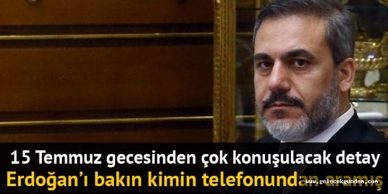 Hakan Fidan, 15 Temmuz'da Erdoğan'ı darbeci Türkkan'ın telefonundan aramış
