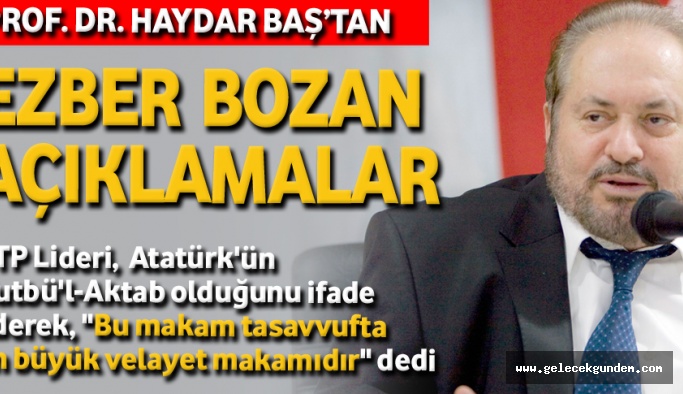 Haydar Baş'tan çarpıcı Atatürk açıklaması