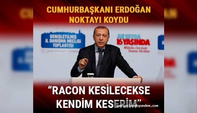‘Racon kesilecekse ben keserim’ deyip o isimlere sert çıktı