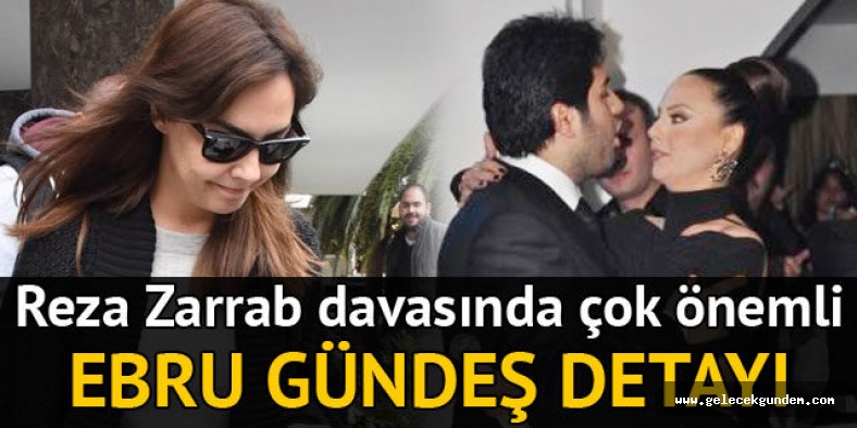 Reza Zarrab davasında kritik gün: Ebru Gündeş sorusu!