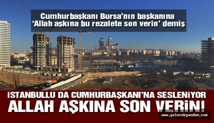 İSTANBULLU DA CUMHURBAŞKANI'NA SESLENİYOR 'ALLAH AŞKINA SON VERİN'
