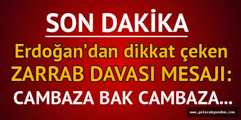 Reza Zarrab davasıyla ilgili Erdoğan'dan son dakika açıklama: Cambaza bak cambaza...