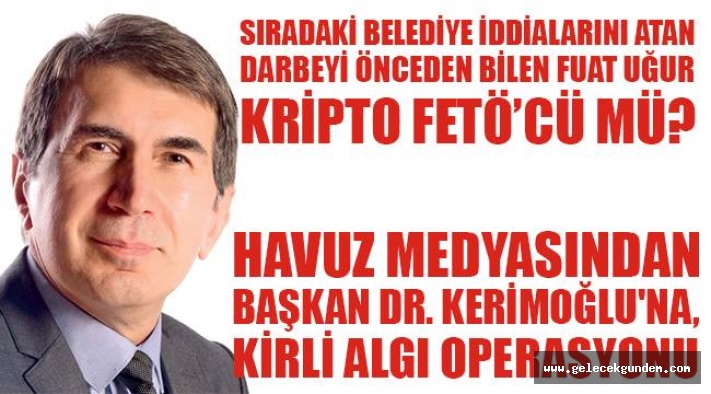 HAVUZ MEDYASINDAN BAŞKAN DR.KERİMOĞLU'NA ,KİRLİ ALGI OPERASYONU