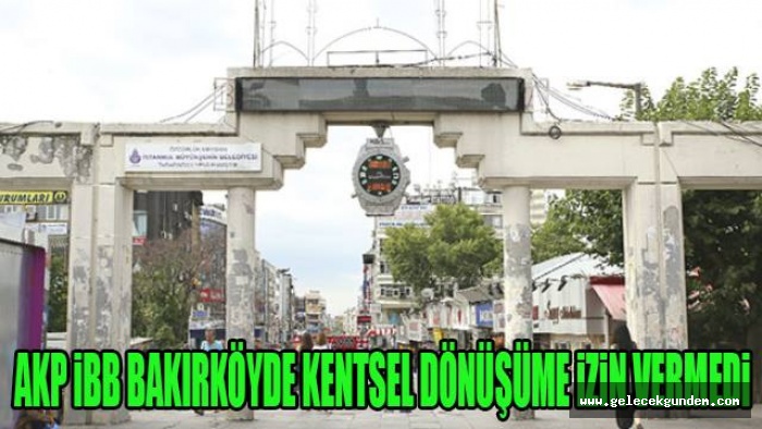 BAKIRKÖY'DE KENTSEL DÖNÜŞÜM SİYASET KURBANI MI OLDU ? AKP İBB İZİN VERMEDİ.