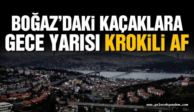 AK Parti'den , Boğaz’daki kaçaklara gece yarısı krokili af