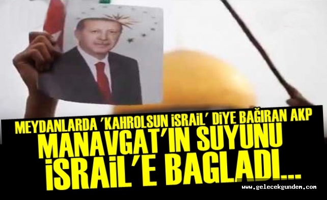 'MANAVGAT'IN SUYUNU İÇİP FİLİSTİNLİLERİ KATLEDİYORLAR'